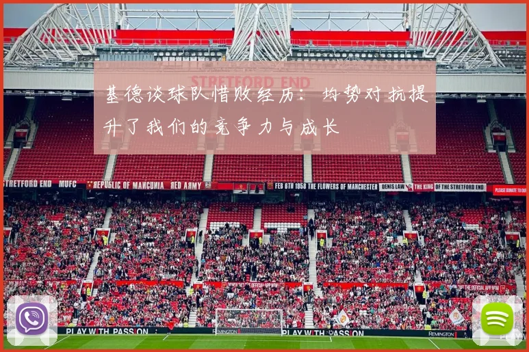 基德谈球队惜败经历：均势对抗提升了我们的竞争力与成长