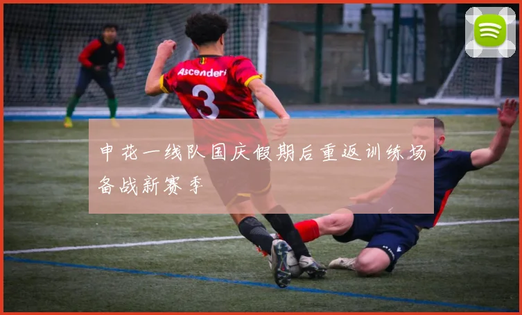 申花一线队国庆假期后重返训练场备战新赛季