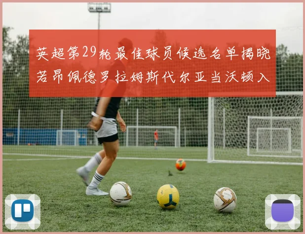 英超第29轮最佳球员候选名单揭晓若昂佩德罗拉姆斯代尔亚当沃顿入围