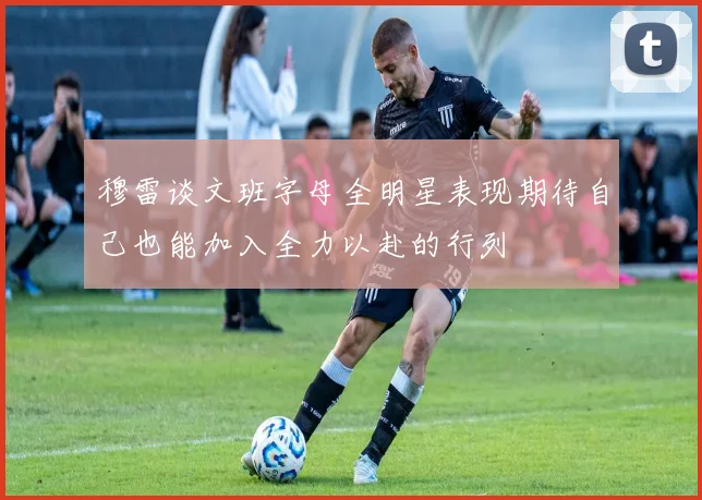 穆雷谈文班字母全明星表现期待自己也能加入全力以赴的行列