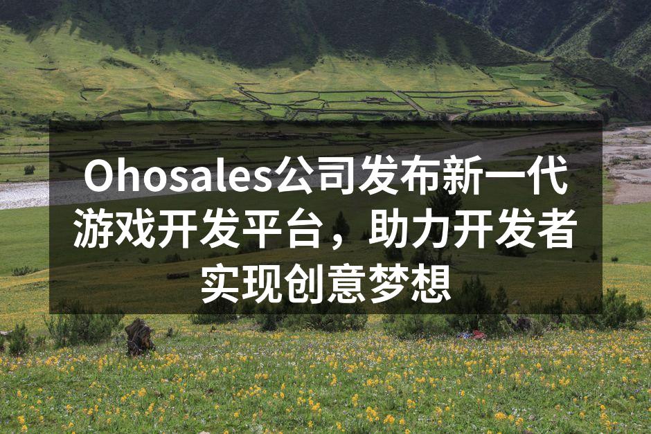 Ohosales公司发布新一代游戏开发平