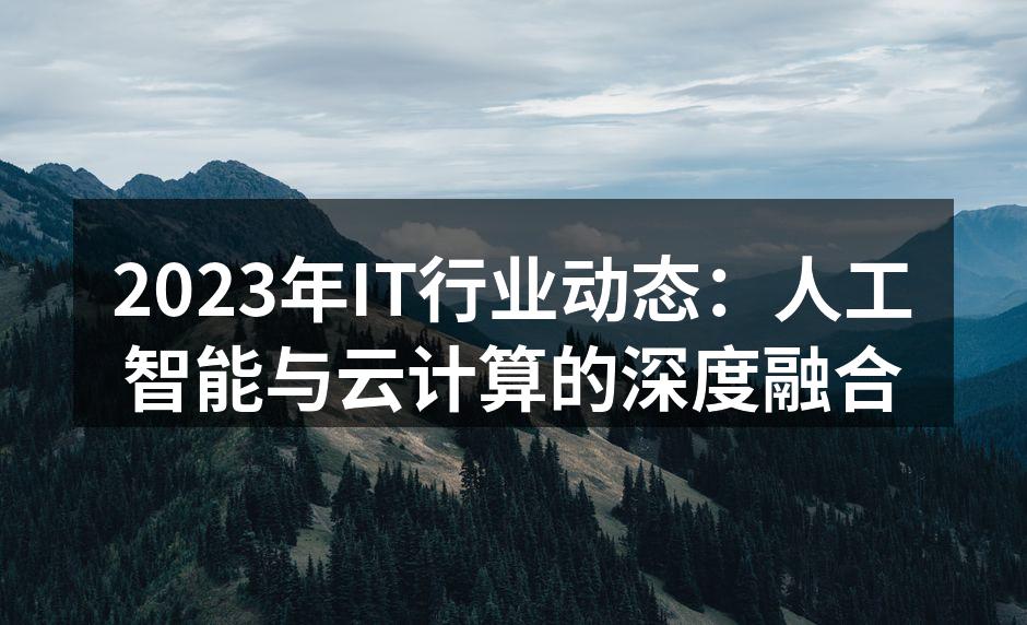 2023年IT行业动态：人工智能与云计算